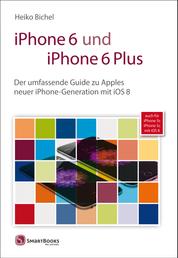 iPhone 6 und iPhone 6 Plus - Der umfassende Guide zu Apples neuer iPhone-Generation mit iOS 8; auch für iPhone 5s - iPhone 5c mit iOS 8