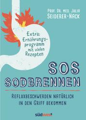 SOS Sodbrennen - Refluxbeschwerden natürlich in den Griff bekommen - Extra:Ernährungsprogramm mit vielen Rezepten