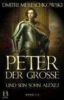 Dmitri Mereschkowski: Peter der Große (und sein Sohn Alexej). Band 1 