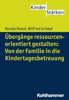 Renate Niesel: Übergänge ressourcenorientiert gestalten: Von der Familie in die Kindertagesbetreuung 