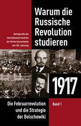 Warum die Russische Revolution studieren - 1917 Band 1 - Die Februarrevolution und die Strategie der Bolschewiki