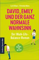 Christian Marx: David, Emily und der ganz normale Wahnsinn: Der Work-Life-Balance-Roman 