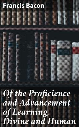 Of the Proficience and Advancement of Learning, Divine and Human