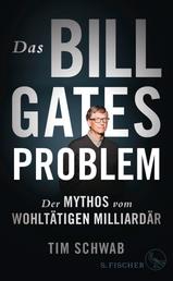 Das Bill-Gates-Problem - Der Mythos vom wohltätigen Milliardär