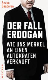 Der Fall Erdogan - Wie uns Merkel an einen Autokraten verkauft