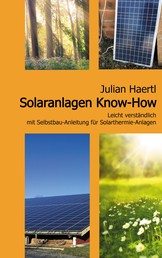 Solaranlagen Know-How - Leicht verständlich mit Selbstbau-Anleitung für Solarthermie-Anlagen