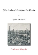 Ferdinand Kämpfer: Die industrialisierte Stadt 