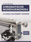 Bettina Schipp: Songbook Chromatische Mundharmonika - 15 Songs von Robert Johnson 
