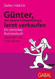 Günter, der innere Schweinehund, lernt verkaufen - Ein tierisches Businessbuch