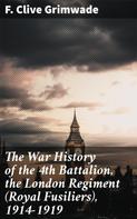F. Clive Grimwade: The War History of the 4th Battalion, the London Regiment (Royal Fusiliers), 1914-1919 