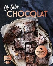 Oh làlà, Chocolat! – 70 verführerische Rezepte mit Schokolade - Mit saftiger Schokoladentarte, Brownies, Schokoladenfondue und mehr
