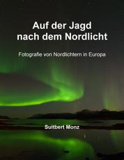 Auf der Jagd nach dem Nordlicht - Fotografie von Nordlichtern in Nordeuropa