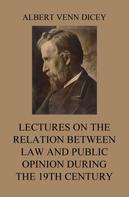 Albert Venn Dicey: Lectures on the Relation between Law and Public Opinion during the 19th Century 