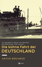 Die kühne Fahrt der "Deutschland" - Im Handels-U-Boot von Bremen bis Baltimore und zurück.