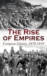 The Rise of Empires: European History, 1870-1919 - Fifty Years of Europe from the Franco-Prussian War Until the Paris Peace Conference