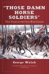 Those Damn Horse Soldiers - True Tales of the Civil War Cavalry