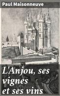 Paul Maisonneuve: L'Anjou, ses vignes et ses vins 