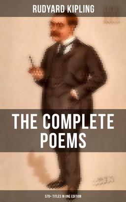 The Complete Poems of Rudyard Kipling – 570+ Titles in One Edition