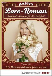 Lore-Roman - Folge 01 - Als Rosenmädchen fand er sie