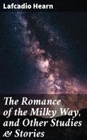 Lafcadio Hearn: The Romance of the Milky Way, and Other Studies & Stories 