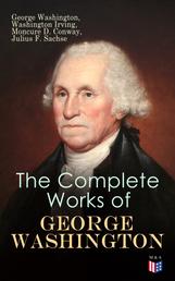 The Complete Works of George Washington - Military Journals, Rules of Civility, Writings on French and Indian War, Presidential Work, Inaugural Addresses, Messages to Congress, Letters & Biography