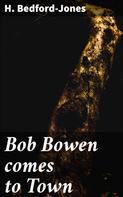 H. Bedford-Jones: Bob Bowen comes to Town 