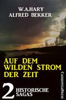 Alfred Bekker: Auf dem wilden Strom der Zeit: 2 historische Sagas 