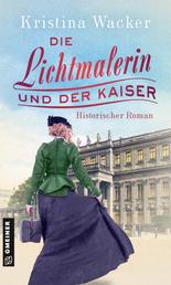 Die Lichtmalerin und der Kaiser - Historischer Roman