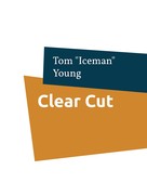Tom "Iceman" Young: Clear Cut 