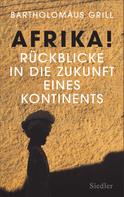 Bartholomäus Grill: Afrika! Rückblicke in die Zukunft eines Kontinents ★★★★