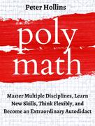 Peter Hollins: Polymath: Master Multiple Disciplines, Learn New Skills, Think Flexibly, and Become Extraordinary Autodidact 