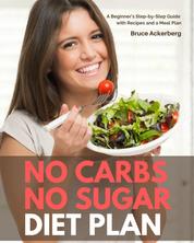 No Carbs No Sugar Diet Plan - A Beginner’s Step-by-Step Guide with Recipes and a Meal Plan
