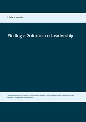 Finding a Solution to Leadership - The Development of an Effective and Sustainable Leader-ship Concept Based on the Considerations of the Pioneers of Management and Leadership