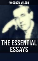 Woodrow Wilson: The Essential Essays of Woodrow Wilson 