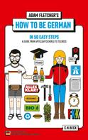 Adam Fletcher: How to be German in 50 easy steps ★★★★
