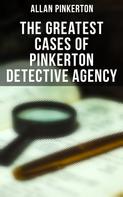 Allan Pinkerton: The Greatest Cases of Pinkerton Detective Agency 