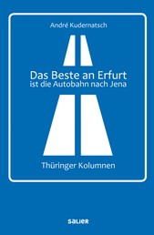 Das Beste an Erfurt ist die Autobahn nach Jena - Thüringer Kolumnen
