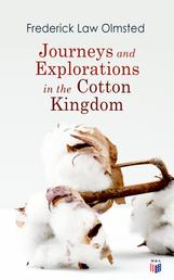 Journeys and Explorations in the Cotton Kingdom - A Traveller's Observations on Cotton and Slavery in the American Slave States Based Upon Three Former Journeys and Investigations