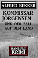 Alfred Bekker: Kommissar Jörgensen und der Fall auf dem Land: Hamburg Krimi ★★★★