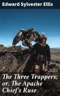 Edward Sylvester Ellis: The Three Trappers; or, The Apache Chief's Ruse 