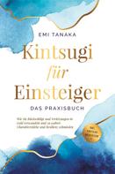 Emi Tanaka: Kintsugi für Einsteiger - Das Praxisbuch: Wie Sie Rückschläge und Verletzungen in Gold verwandeln und zu wahrer Charakterstärke und Resilienz schmieden - inkl. Kintsugi Meditation 