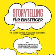 Storytelling für Einsteiger – Der Erfolgsfaktor im Marketing: Wie Sie Ihre Geschichte erzählen und Kunden zu Fans machen – inkl. Redaktionsplan-Checkliste für den richtigen Content und 11-Sch