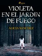 Alicia Sánchez: Violeta en el Jardín de Fuego 