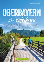 Oberbayern erfahren - 30 Radtouren durch malerische Landschaften, zu reizvollen Städten und kulturellen Highlights