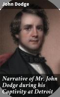 John Dodge: Narrative of Mr. John Dodge during his Captivity at Detroit 
