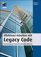 Michael C. Feathers: Effektives Arbeiten mit Legacy Code 