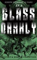 Joseph Sheridan Le Fanu: IN A GLASS DARKLY (Mystery & Horror Collection) 