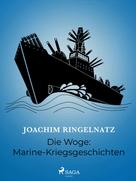 Joachim Ringelnatz: Die Woge: Marine-Kriegsgeschichten 