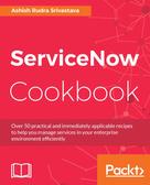 Ashish Rudra Srivastava: ServiceNow Cookbook 
