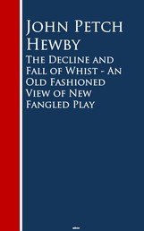 The Decline and Fall of Whist - An Old Fashioned View of New Fangled Play